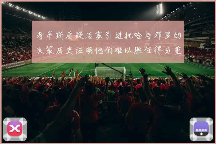 考辛斯质疑活塞引进托哈与邓罗的决策历史证明他们难以胜任得分重任