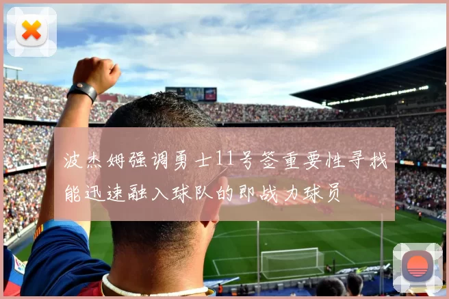 波杰姆强调勇士11号签重要性寻找能迅速融入球队的即战力球员