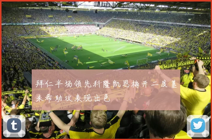 拜仁半场领先科隆凯恩梅开二度基米希助攻表现出色