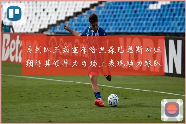 马刺队正式宣布哈里森巴恩斯回归期待其领导力与场上表现助力球队